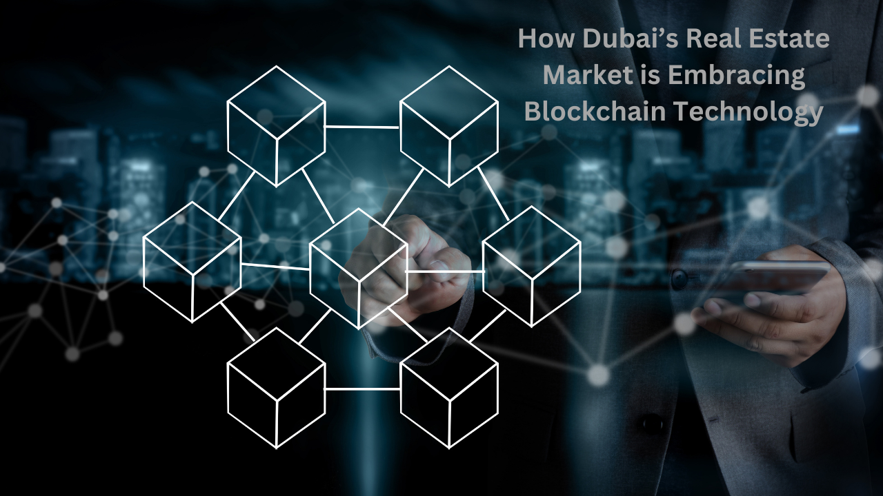 How Dubai’s Real Estate Market is Embracing Blockchain Technology