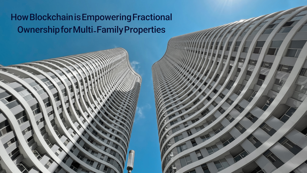 How Blockchain is Empowering Fractional Ownership for Multi-Family Properties