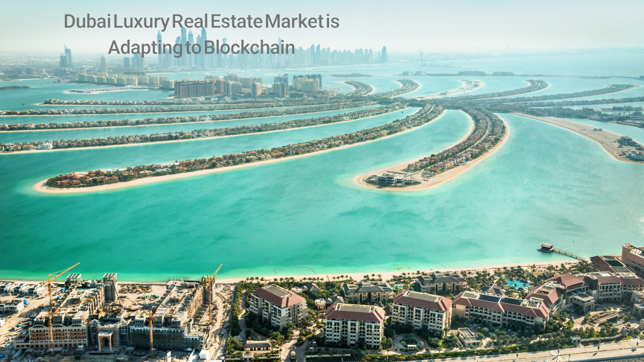 Dubai’s Luxury Real Estate Market is Adapting to Blockchain