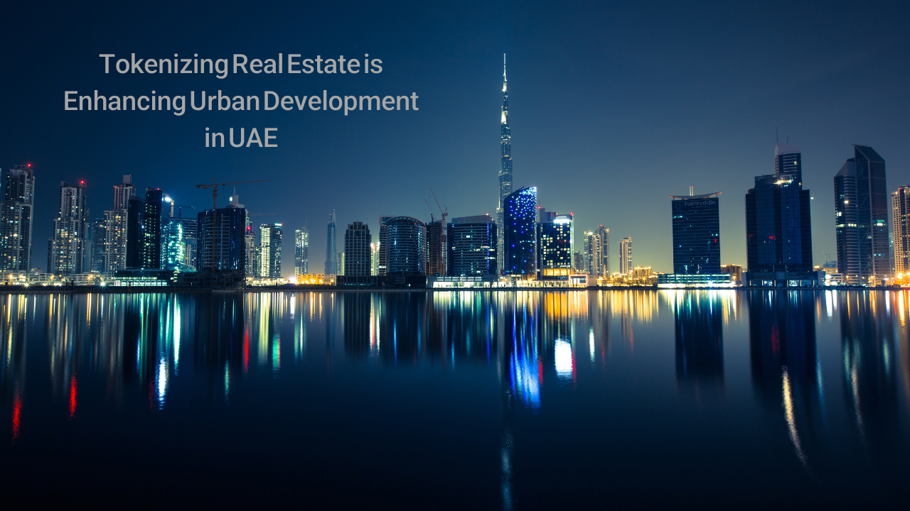 Tokenizing Real Estate is Enhancing Urban Development in UAE