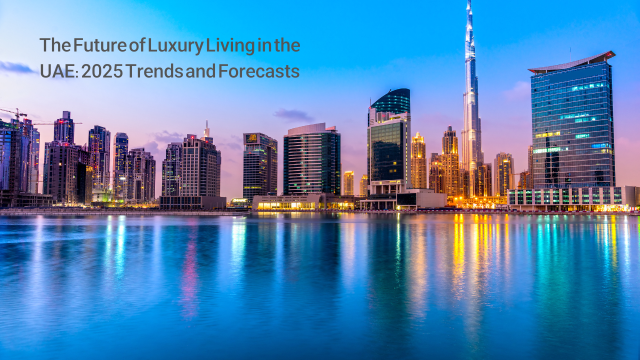The Future of Luxury Living in the UAE: 2025 Trends and Forecasts