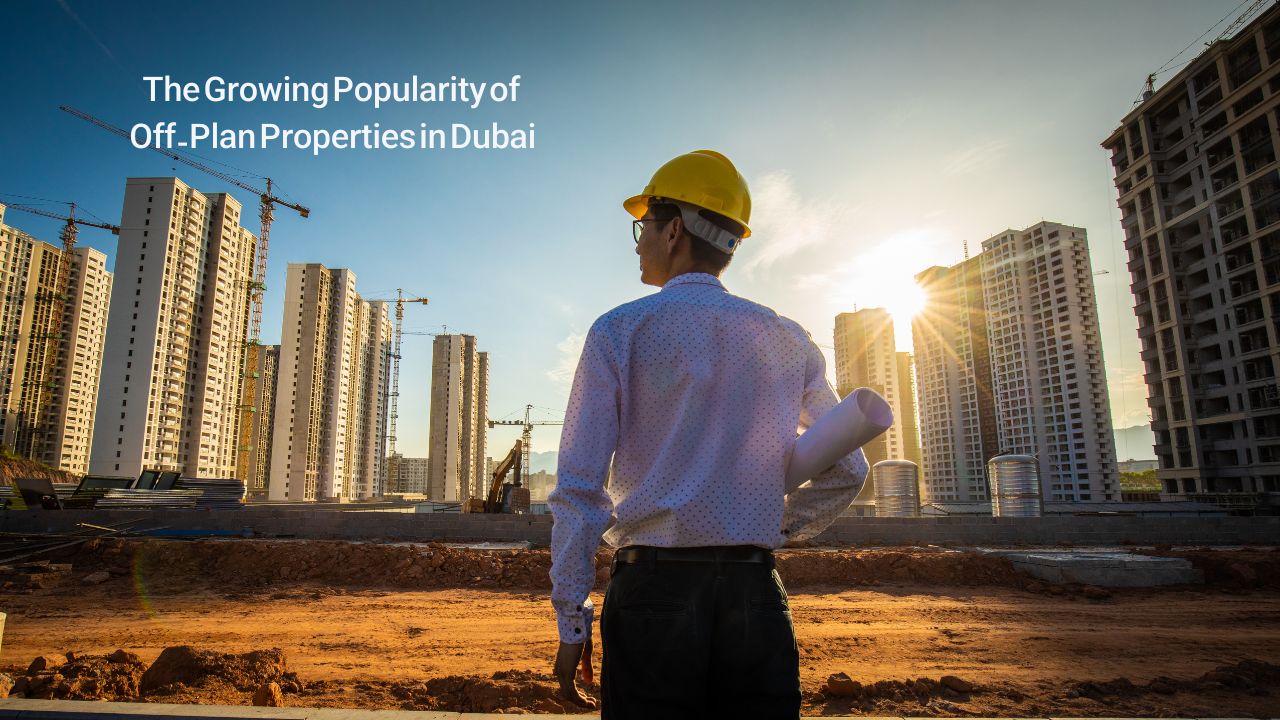 The Growing Popularity of Off-Plan Properties in Dubai