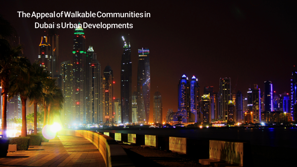 The Appeal of Walkable Communities in Dubai’s Urban Developments