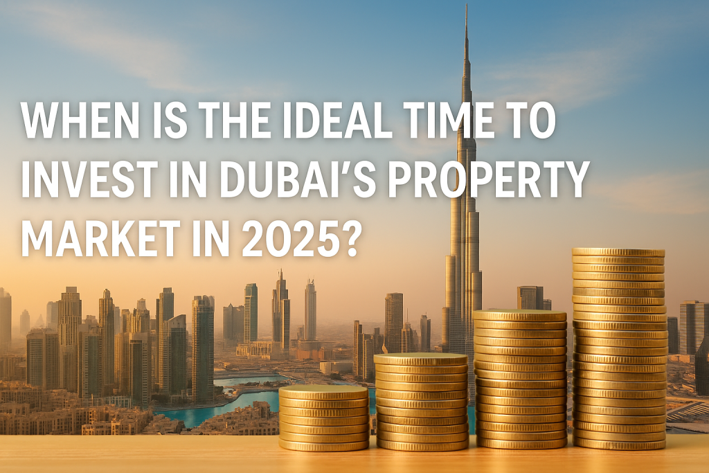 When Is the Ideal Time to Invest in Dubai’s Property Market in 2025?