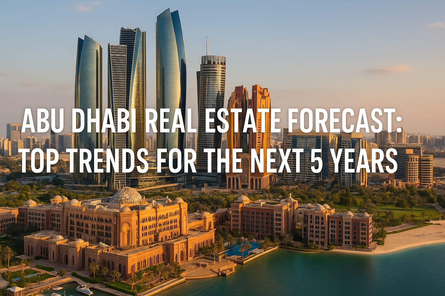 Abu Dhabi Real Estate Forecast: Top Trends for the Next 5 Years
