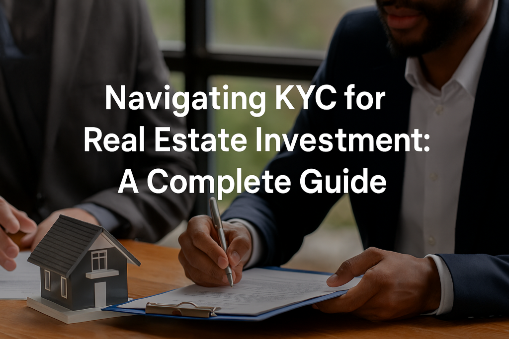 Navigating KYC for Real Estate Investment: A Complete Guide
